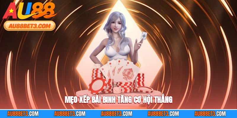 Mẹo xếp bài binh tăng cơ hội thắng