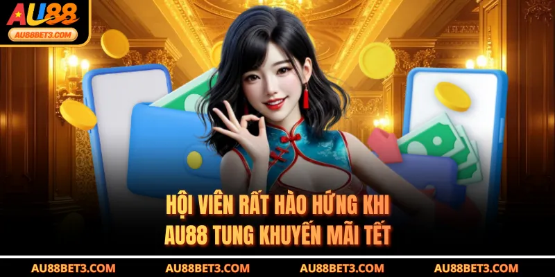 Hội viên rất hào hứng khi AU88 tung khuyến mãi Tết
