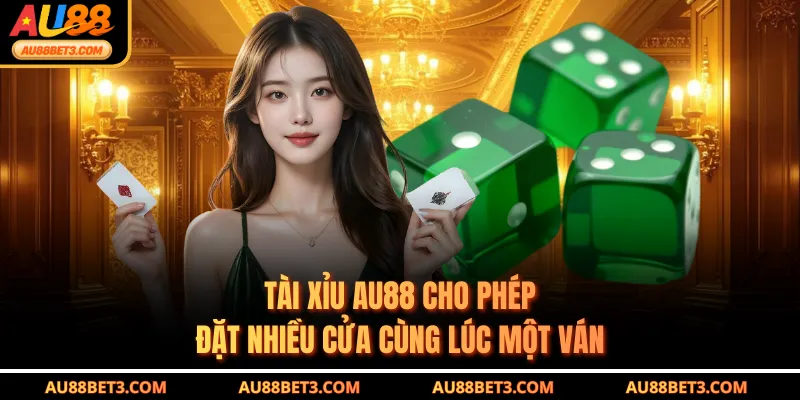 Tài xỉu AU88 cho phép đặt nhiều cửa cùng lúc một ván